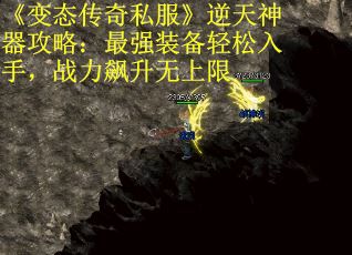 《变态传奇私服》逆天神器攻略：最强装备轻松入手，战力飙升无上限