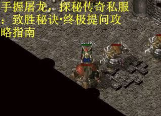手握屠龙，探秘传奇私服：致胜秘诀·终极提问攻略指南