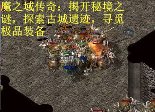 魔之域传奇：揭开秘境之谜，探索古城遗迹，寻觅极品装备