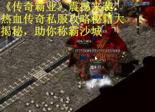 《传奇霸业》震撼来袭，热血传奇私服攻略秘籍大揭秘，助你称霸沙城