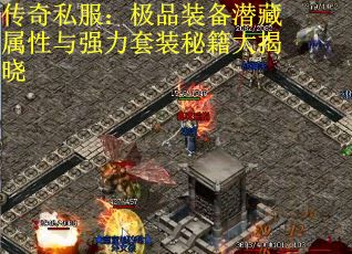 传奇私服：极品装备潜藏属性与强力套装秘籍大揭晓