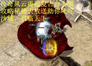 传奇风云再起复古合击版攻略秘籍大放送助你叱咤沙城，君临天下