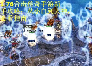 1.76合击传奇手游新手攻略：从小白到大神，必看指南