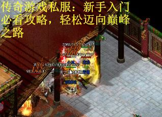 传奇游戏私服：新手入门必看攻略，轻松迈向巅峰之路