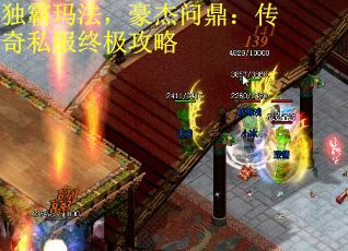 独霸玛法，豪杰问鼎：传奇私服终极攻略