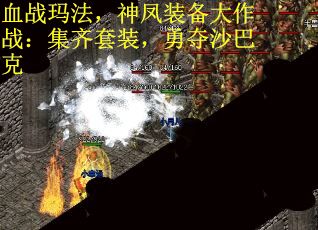 血战玛法，神凤装备大作战：集齐套装，勇夺沙巴克