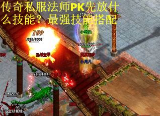 传奇私服法师PK先放什么技能？最强技能搭配