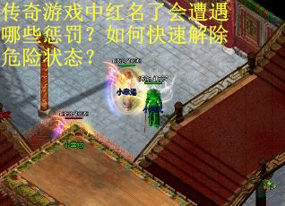 传奇游戏中红名了会遭遇哪些惩罚？如何快速解除危险状态？