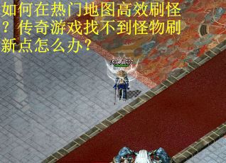 如何在热门地图高效刷怪？传奇游戏找不到怪物刷新点怎么办？