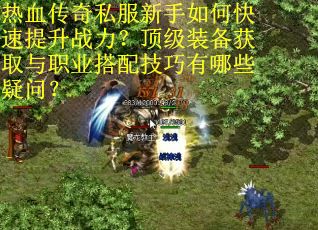 热血传奇私服新手如何快速提升战力？顶级装备获取与职业搭配技巧有哪些疑问？