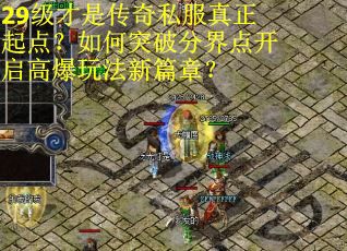 29级才是传奇私服真正起点？如何突破分界点开启高爆玩法新篇章？