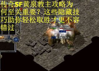 传奇SF黄泉教主攻略为何至关重要？这些隐藏技巧助你轻松取胜才更不容错过