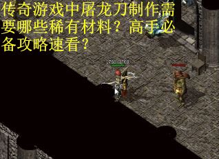 传奇游戏中屠龙刀制作需要哪些稀有材料？高手必备攻略速看？