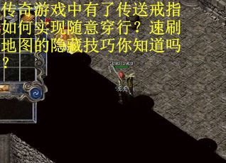 传奇游戏中有了传送戒指如何实现随意穿行？速刷地图的隐藏技巧你知道吗？
