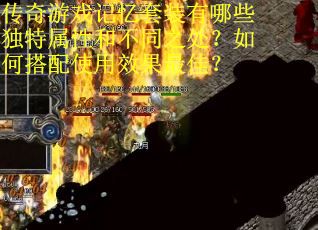 传奇游戏记忆套装有哪些独特属性和不同之处？如何搭配使用效果最佳？