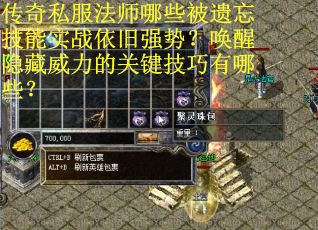 传奇私服法师哪些被遗忘技能实战依旧强势？唤醒隐藏威力的关键技巧有哪些？