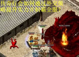 传奇行会如何通过外交策略提升实力并制霸全服？