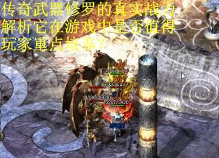 传奇武器修罗的真实战力解析它在游戏中是否值得玩家重点培养？