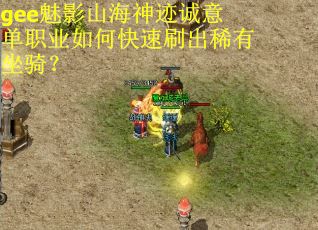 gee魅影山海神迹诚意单职业如何快速刷出稀有坐骑？