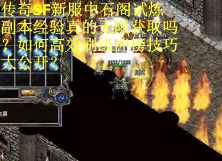 传奇SF新服中石阁试炼副本经验真的无限获取吗？如何高效刷级冲榜技巧大公开？