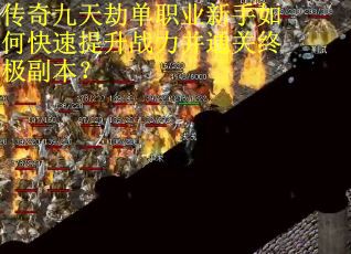 传奇九天劫单职业新手如何快速提升战力并通关终极副本？