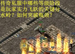 传奇私服中哪些等级阶段是玩家实力飞跃的关键分水岭？如何突破瓶颈？