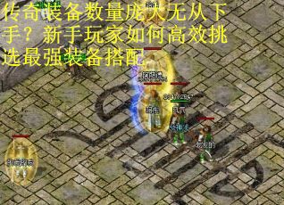 传奇装备数量庞大无从下手？新手玩家如何高效挑选最强装备搭配