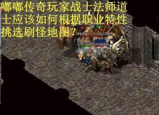 嘟嘟传奇玩家战士法师道士应该如何根据职业特性挑选刷怪地图？