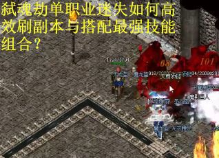 弑魂劫单职业迷失如何高效刷副本与搭配最强技能组合？