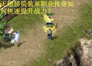 无翅膀简装单职业传奇如何快速提升战力？