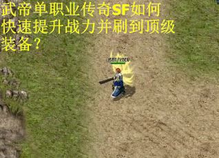 武帝单职业传奇SF如何快速提升战力并刷到顶级装备？