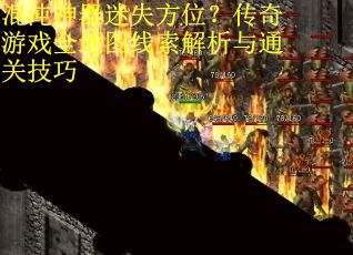 混沌神器迷失方位？传奇游戏全地图线索解析与通关技巧